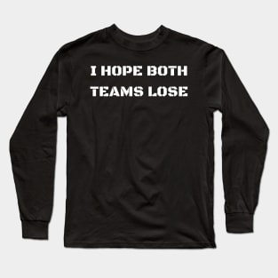 i hope both teams lose Long Sleeve T-Shirt